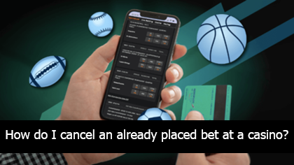 How do I cancel an already placed bet at a casino?